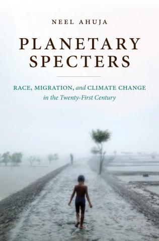 Book cover of Neel Ahuja's "Planetary Specters: Race, Migration and Climate Change in the Twenty-First Century."