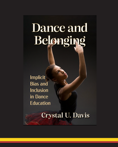  Book cover featuring a Black ballerina with text that reads "Dance and Belonging Implicit Bias and Inclusion in Dance Education by Crystal U. Davis"