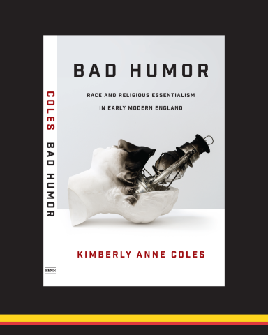 Book cover of "Bad Humor: Race and Religious Essentialism in Early Modern England" by Professor Kimberly Anne Coles