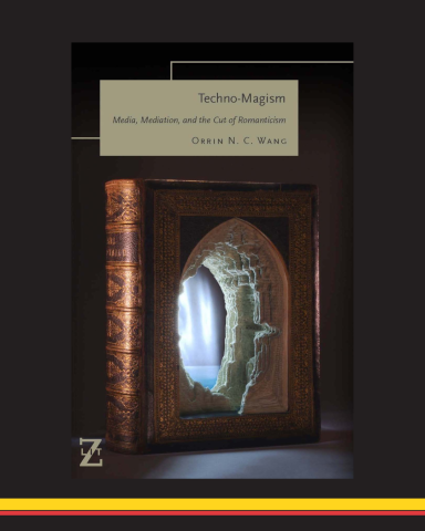  Book cover design of "Techno-Magism: Media, Mediation, and the Cut of Romanticism" by UMD Professor of English and Comparative Literature Orrin Wang