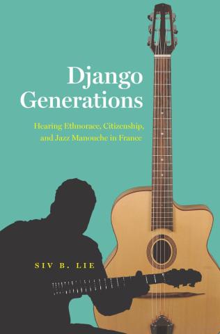 Book cover of Siv B. Lie’s “Django Generations: Hearing Ethnorace, Citizenship, and Jazz Manouche in France.”