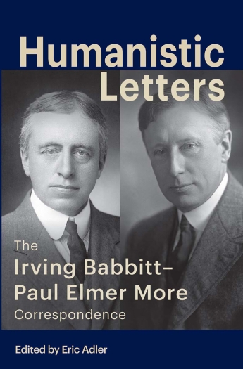 Cover of "Humanistic Letters: The Irving Babbitt-Paul Elmer More Correspondence" by Eric Adler.